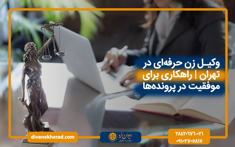 وکیل زن حرفه‌ای در تهران | راهکاری برای موفقیت در پرونده‌ها