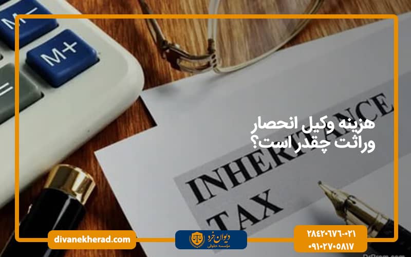هزینه وکیل انحصار وراثت چقدر است؟