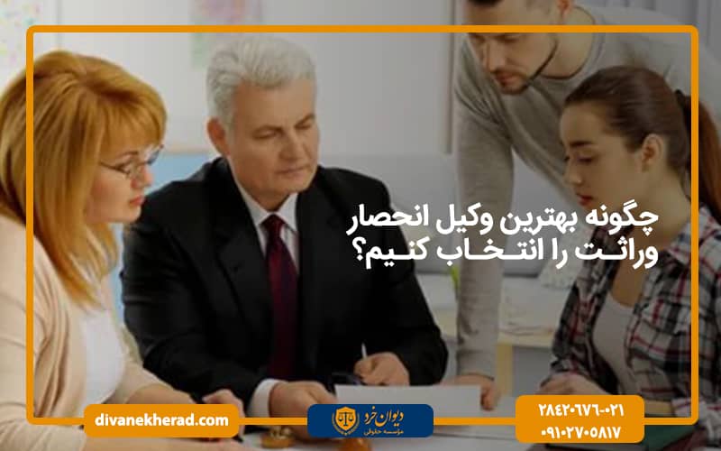 چگونه بهترین وکیل انحصار وراثت را انتخاب کنیم؟