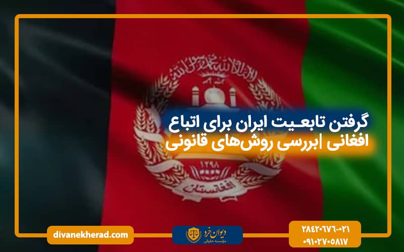 گرفتن تابعیت ایران برای اتباع افغانی | بررسی روش‌های قانونی