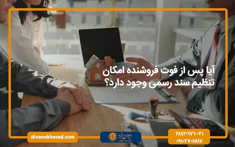 آیا پس از فوت فروشنده امکان تنظیم سند رسمی وجود دارد؟