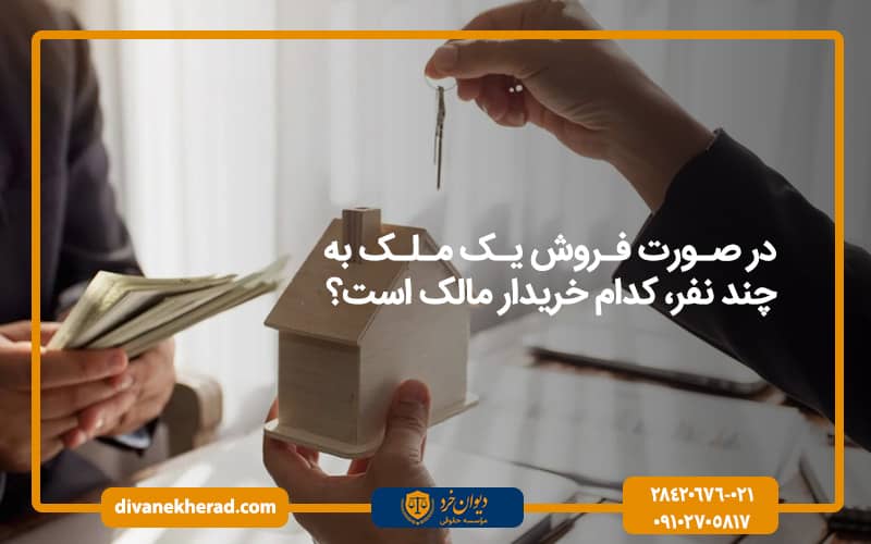 در صورت فروش یک ملک به چند نفر، کدام خریدار مالک است؟