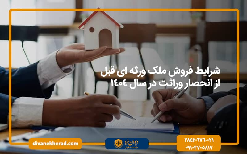 شرایط فروش ملک ورثه ای قبل از انحصار وراثت در سال 1404