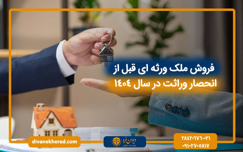 فروش ملک ورثه ای قبل از انحصار وراثت در سال 1404